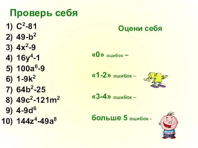 Проверь себя C2-81 49-b2 4x2-9 16y4-1 100a6-9 1-9k2 64b2-25 49c2-121m2 4-9d6 144z4-49a8