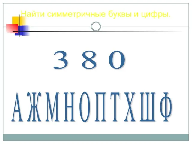 Найти симметричные буквы и цифры. А Ж М Н О П Т