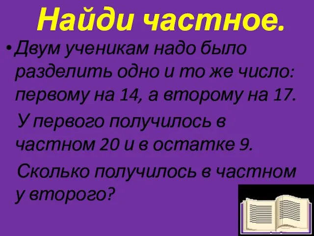 Найди частное. Двум ученикам надо было разделить одно и то же число: