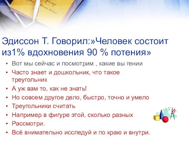 Эдиссон Т. Говорил:»Человек состоит из1% вдохновения 90 % потения» Вот мы сейчас