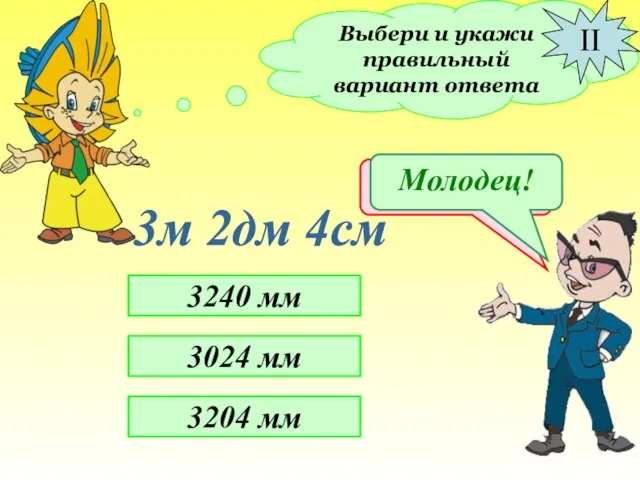 Выбери и укажи правильный вариант ответа 3м 2дм 4см 3240 мм 3024