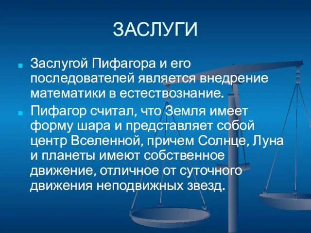 ЗАСЛУГИ Заслугой Пифагора и его последователей является внедрение математики в естествознание. Пифагор