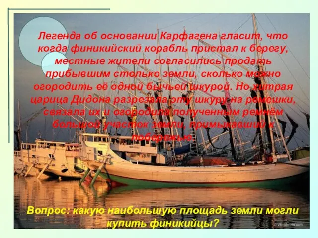 Легенда об основании Карфагена гласит, что когда финикийский корабль пристал к берегу,