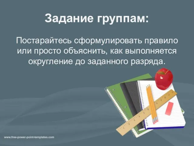 Задание группам: Постарайтесь сформулировать правило или просто объяснить, как выполняется округление до заданного разряда.