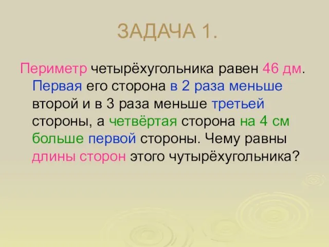 ЗАДАЧА 1. Периметр четырёхугольника равен 46 дм. Первая его сторона в 2