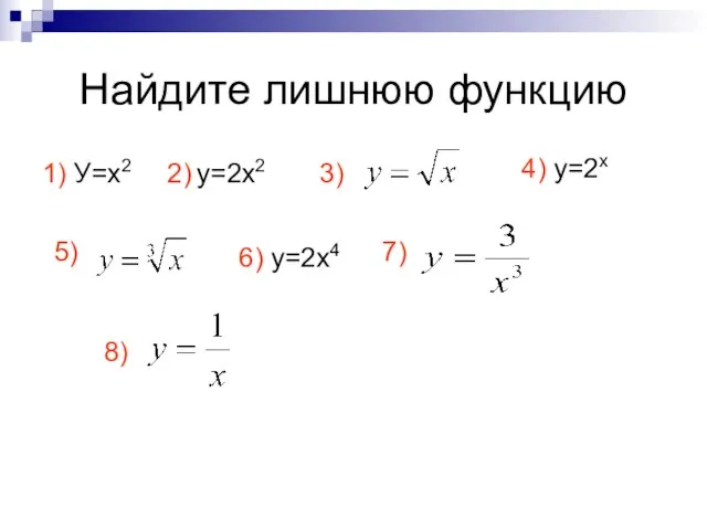 Найдите лишнюю функцию 1) У=х2 2) у=2х2 3) 4) у=2х 5) 6) у=2х4 7) 8)