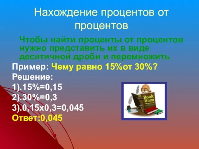 Нахождение процентов от процентов Чтобы найти проценты от процентов нужно представить их