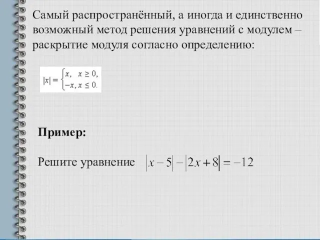 Самый распространённый, а иногда и единственно возможный метод решения уравнений с модулем