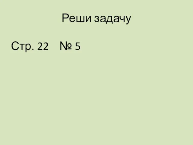 Реши задачу Стр. 22 № 5