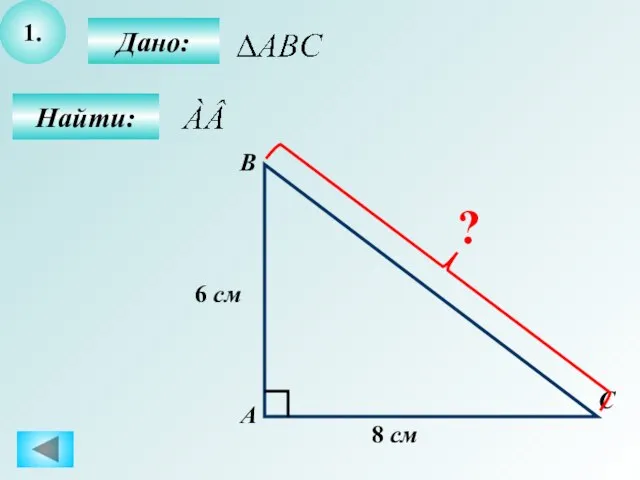 1. Найти: С В А Дано: 8 см 6 см ?