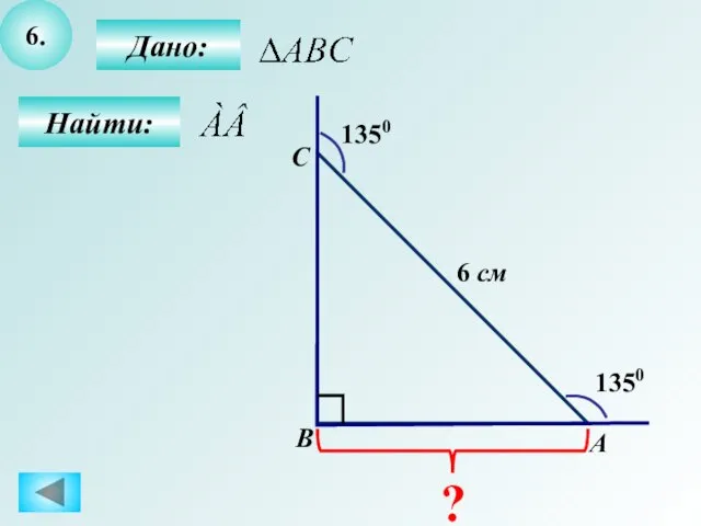 6. Дано: Найти: А B C 1350 1350 6 см ?