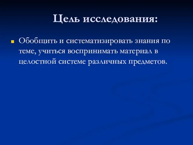 Цель исследования: Обобщить и систематизировать знания по теме, учиться воспринимать материал в целостной системе различных предметов.