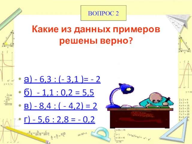 Какие из данных примеров решены верно? а) - 6,3 : (- 3,1