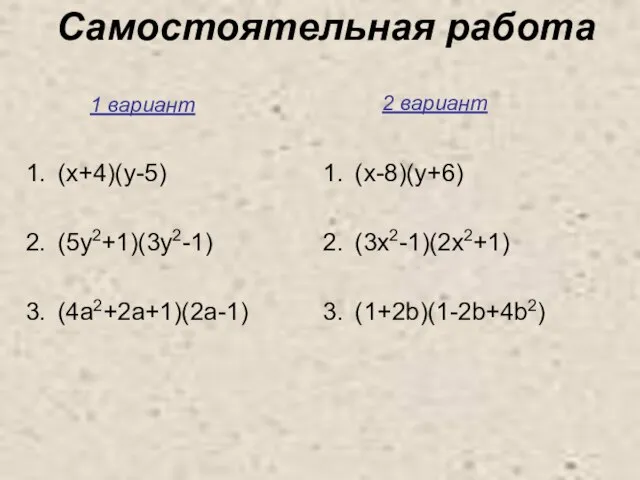 Самостоятельная работа (x+4)(y-5) (5y2+1)(3y2-1) (4a2+2a+1)(2a-1) (x-8)(y+6) (3x2-1)(2x2+1) (1+2b)(1-2b+4b2) 1 вариант 2 вариант