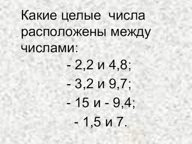 Какие целые числа расположены между числами: - 2,2 и 4,8; - 3,2