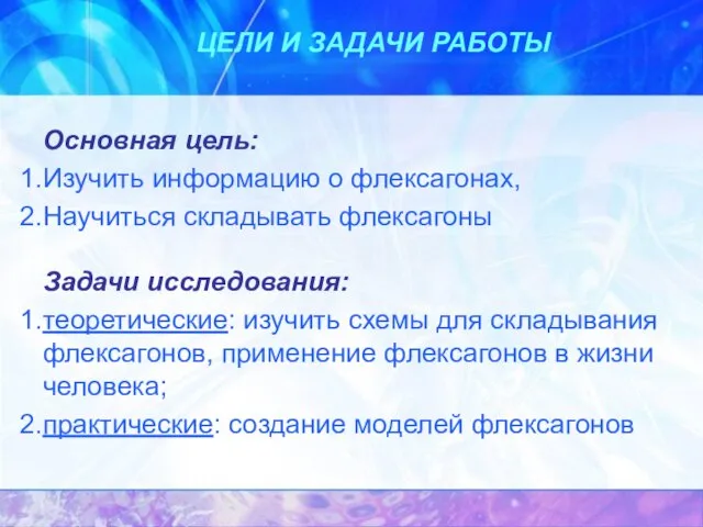 ЦЕЛИ И ЗАДАЧИ РАБОТЫ Основная цель: Изучить информацию о флексагонах, Научиться складывать