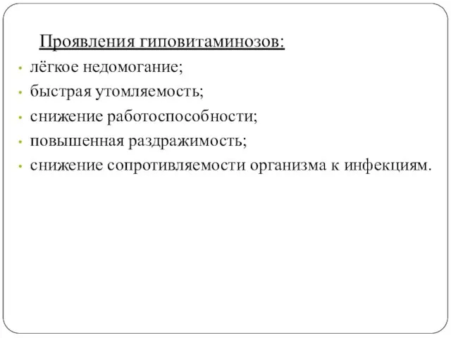 Проявления гиповитаминозов: лёгкое недомогание; быстрая утомляемость; снижение работоспособности; повышенная раздражимость; снижение сопротивляемости организма к инфекциям.