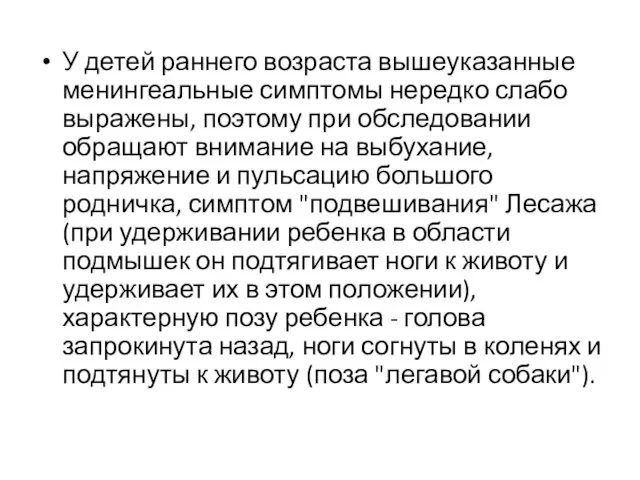 У детей раннего возраста вышеуказанные менингеальные симптомы нередко слабо выражены, поэтому при