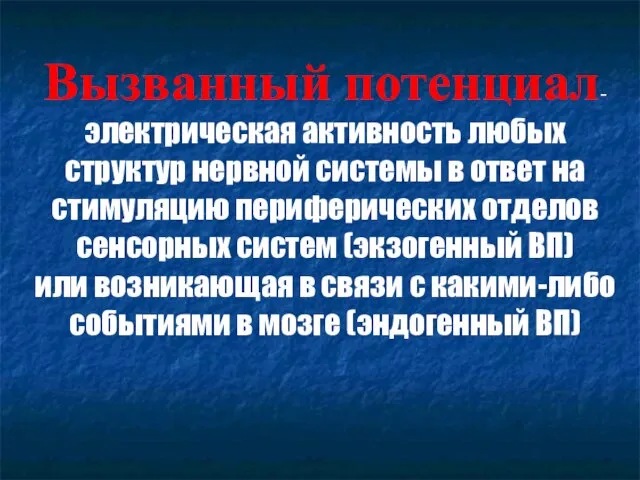 Вызванный потенциал- электрическая активность любых структур нервной системы в ответ на стимуляцию