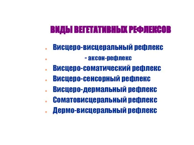 ВИДЫ ВЕГЕТАТИВНЫХ РЕФЛЕКСОВ Висцеро-висцеральный рефлекс - аксон-рефлекс Висцеро-соматический рефлекс Висцеро-сенсорный рефлекс Висцеро-дермальный