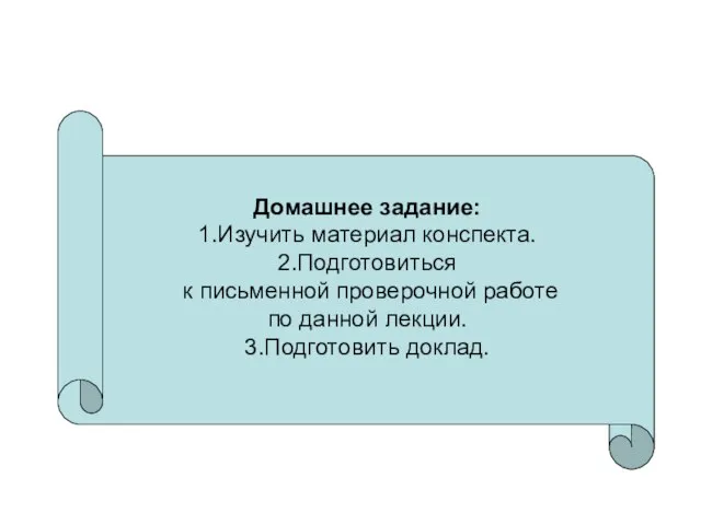 Домашнее задание: 1.Изучить материал конспекта. 2.Подготовиться к письменной проверочной работе по данной лекции. 3.Подготовить доклад.