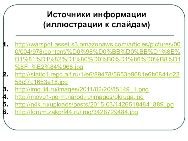 Источники информации (иллюстрации к слайдам) http://warspot-asset.s3.amazonaws.com/articles/pictures/000/004/978/content/%D0%98%D0%BB%D0%BB%D1%8E%D1%81%D1%82%D1%80%D0%B0%D1%86%D0%B8%D1%8F_%E2%84%968.jpg http://static1.repo.aif.ru/1/e6/89478/5653b9681e6b0841d2258cf7c1653e18.jpg http://img.ii4.ru/images/2011/02/20/85149_1.png http://movu1-perm.narod.ru/images/okruga.jpg http://n4k.ru/uploads/posts/2015-03/1426518484_889.jpg http://forum.zakprf44.ru/img/3428729484.jpg