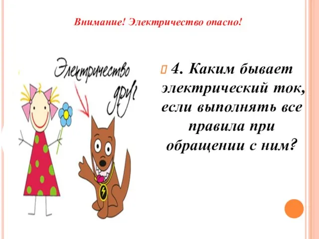 Внимание! Электричество опасно! 4. Каким бывает электрический ток, если выполнять все правила при обращении с ним?