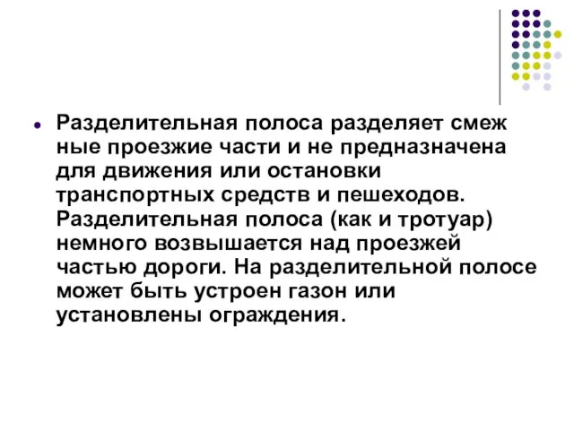 Разделительная полоса разделяет смеж­ные проезжие части и не предназначена для движения или