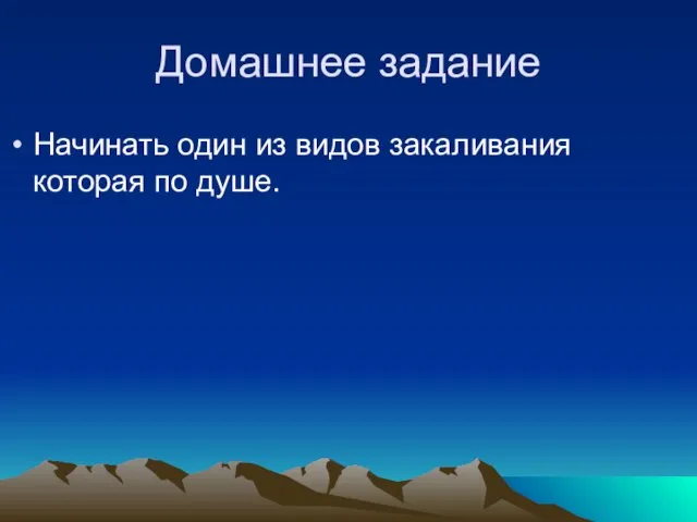 Домашнее задание Начинать один из видов закаливания которая по душе.