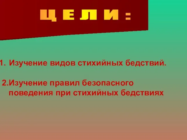 Ц Е Л И : Изучение видов стихийных бедствий. 2.Изучение правил безопасного поведения при стихийных бедствиях