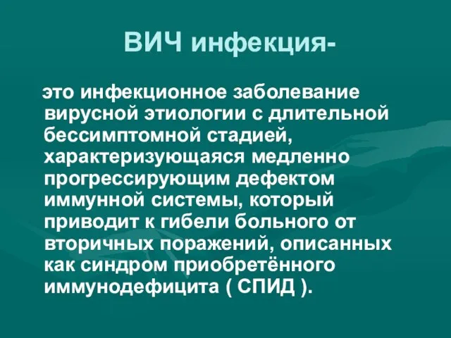 ВИЧ инфекция- это инфекционное заболевание вирусной этиологии с длительной бессимптомной стадией, характеризующаяся