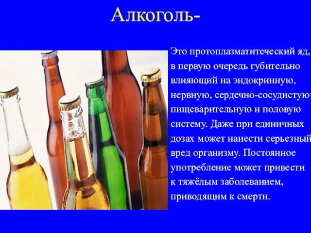 Алкоголь- Это протоплазматитеческий яд, в первую очередь губительно влияющий на эндокринную, нервную,