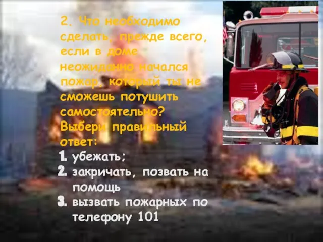 2. Что необходимо сделать, прежде всего, если в доме неожиданно начался пожар,