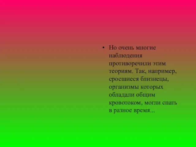 Но очень многие наблюдения противоречили этим теориям. Так, например, сросшиеся близнецы, организмы