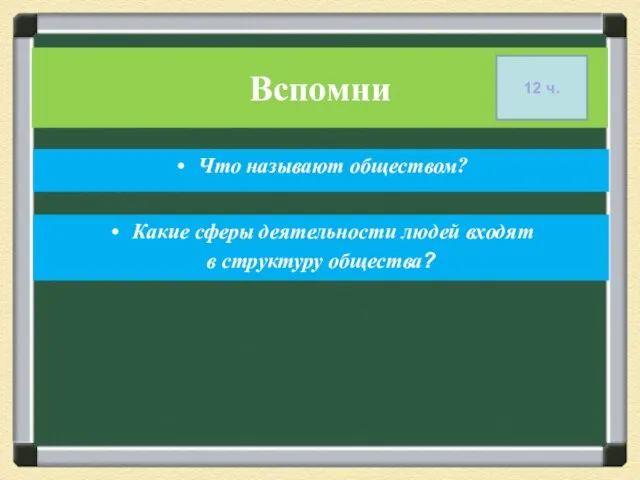 Вспомни Что называют обществом? Какие сферы деятельности людей входят в структуру общества? 12 ч.