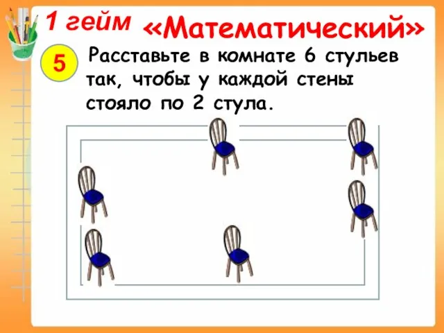 Расставьте в комнате 6 стульев так, чтобы у каждой стены стояло по