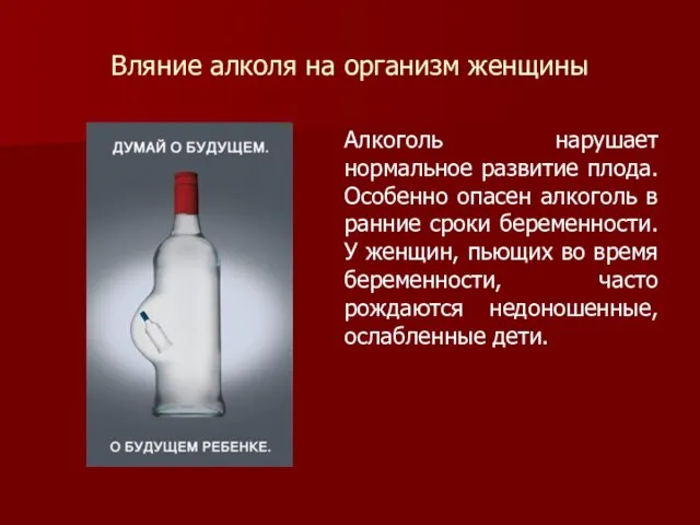 Вляние алколя на организм женщины Алкоголь нарушает нормальное развитие плода. Особенно опасен