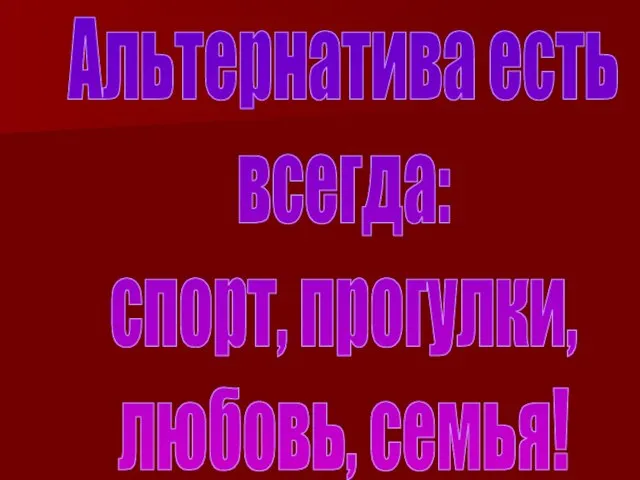 Альтернатива есть всегда: спорт, прогулки, любовь, семья!