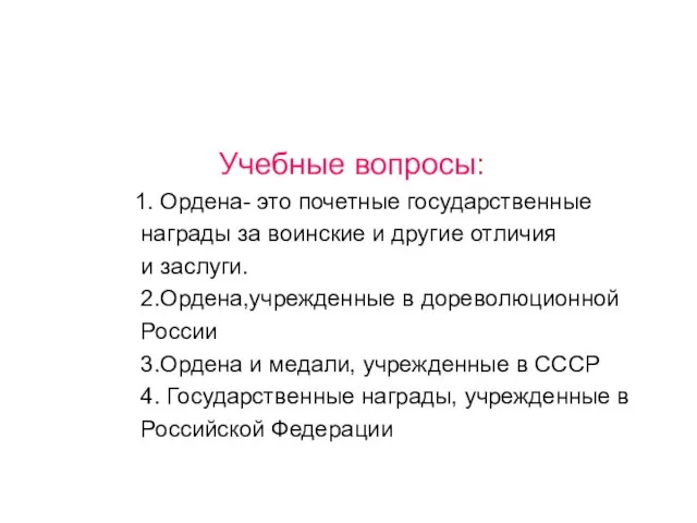 Учебные вопросы: 1. Ордена- это почетные государственные награды за воинские и другие