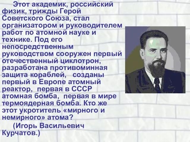 Этот академик, российский физик, трижды Герой Советского Союза, стал организатором и руководителем