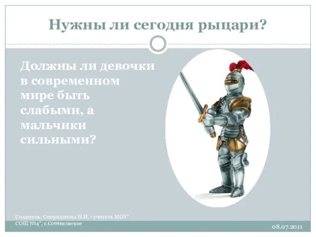 Нужны ли сегодня рыцари? Создатель: Спиридонова Н.Н. - учитель МОУ"СОШ №4", с.Сотниковское