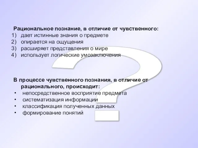 ? Рациональное познание, в отличие от чувственного: дает истинные знания о предмете