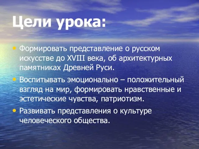 Цели урока: Формировать представление о русском искусстве до XVIII века, об архитектурных