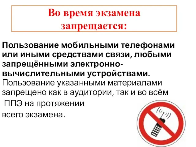 Во время экзамена запрещается: Пользование мобильными телефонами или иными средствами связи, любыми