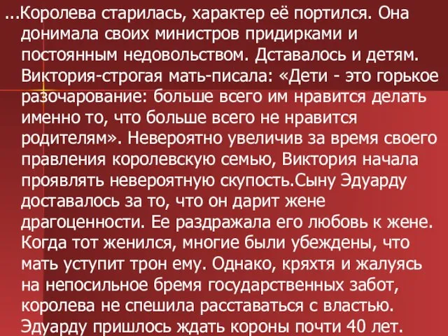 ...Королева старилась, характер её портился. Она донимала своих министров придирками и постоянным