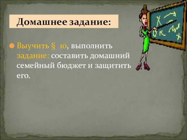 Выучить § 10, выполнить задание: составить домашний семейный бюджет и защитить его. Домашнее задание: