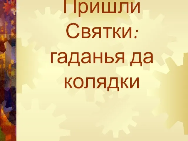 Презентация на тему Пришли Святки: гаданья да колядки