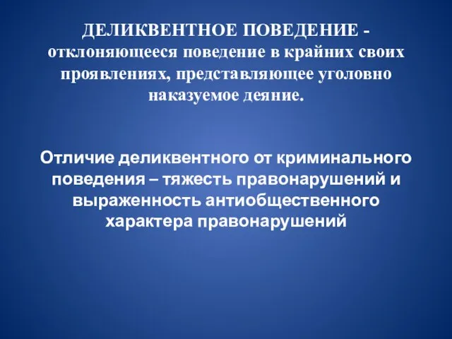 ДЕЛИКВЕНТНОЕ ПОВЕДЕНИЕ - отклоняющееся поведение в крайних своих проявлениях, представляющее уголовно наказуемое