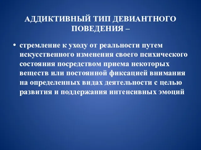 АДДИКТИВНЫЙ ТИП ДЕВИАНТНОГО ПОВЕДЕНИЯ – стремление к уходу от реальности путем искусственного