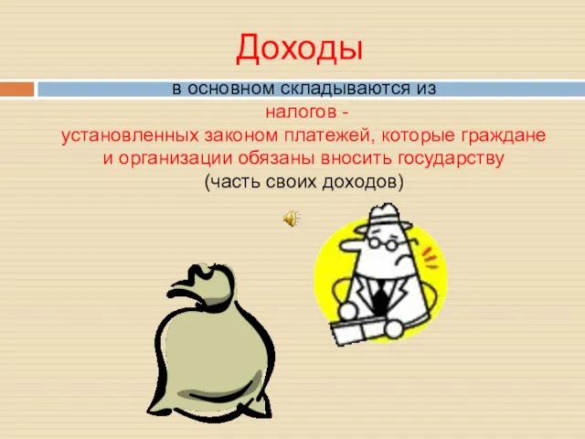 Доходы в основном складываются из налогов - установленных законом платежей, которые граждане